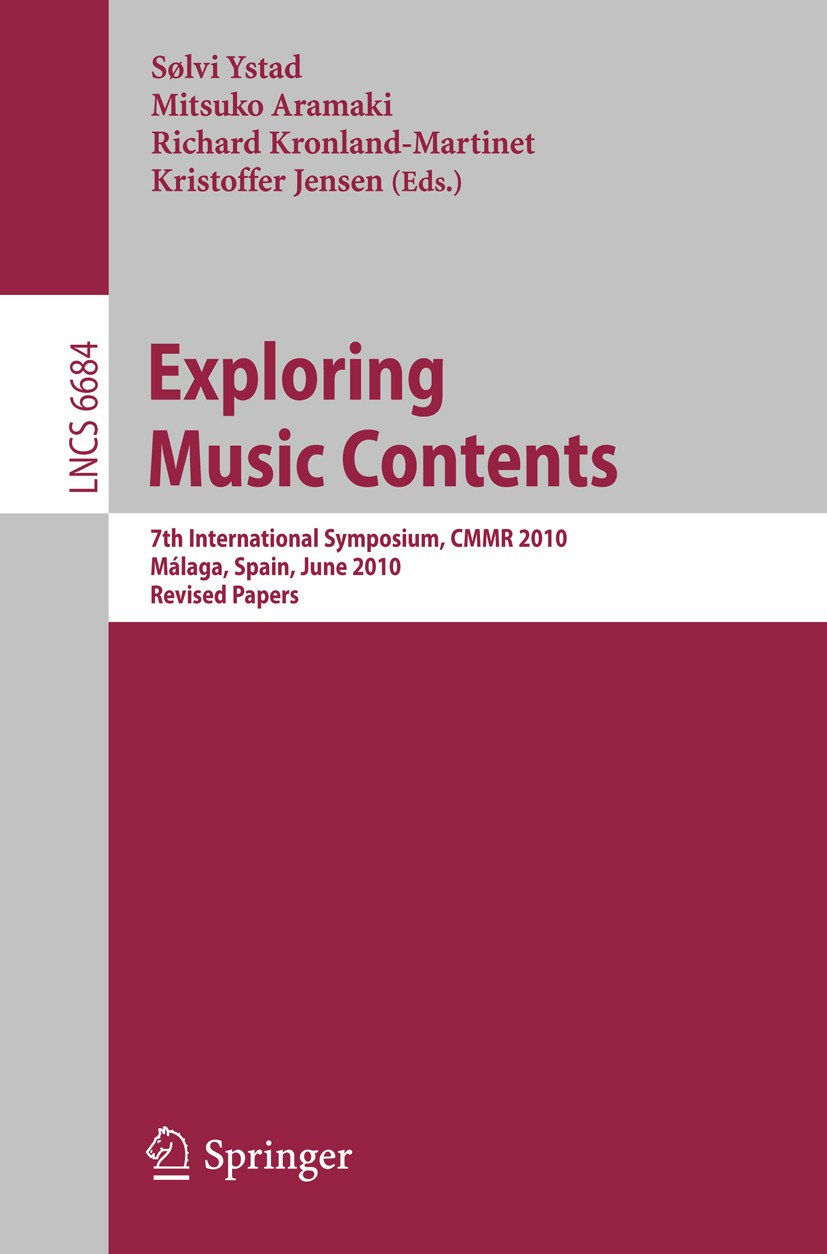 Titlebook: Exploring Music Contents; 7th International Sy Sølvi Ystad,Mitsuko Aramaki,Kristoffer Jensen Conference proceedings 2011 Springer-Verlag Gm Titlebook: Exploring Music Contents; 7th International Sy Sølvi Ystad,Mitsuko Aramaki,Kristoffer Jensen Conference proceedings 2011 Springer-Verlag Gm