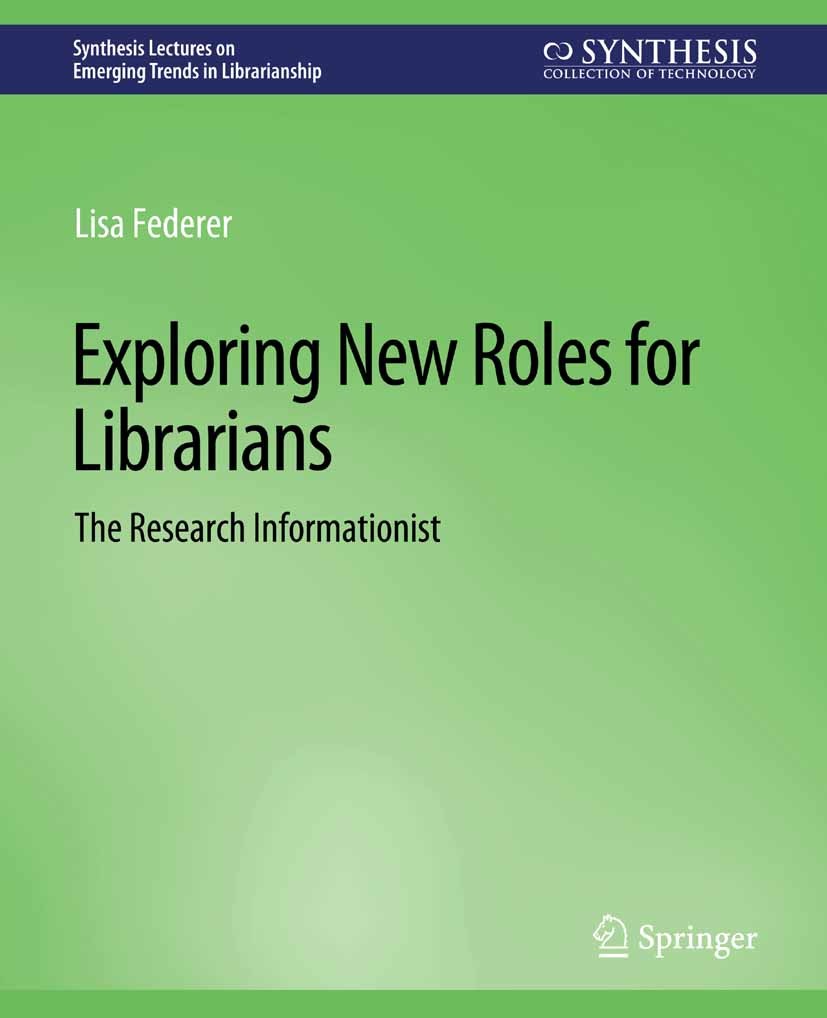 Titlebook: Exploring New Roles for Librarians; The Research Informa Lisa Federer Book 2014 Springer Nature Switzerland AG 2014 Titlebook: Exploring New Roles for Librarians; The Research Informa Lisa Federer Book 2014 Springer Nature Switzerland AG 2014