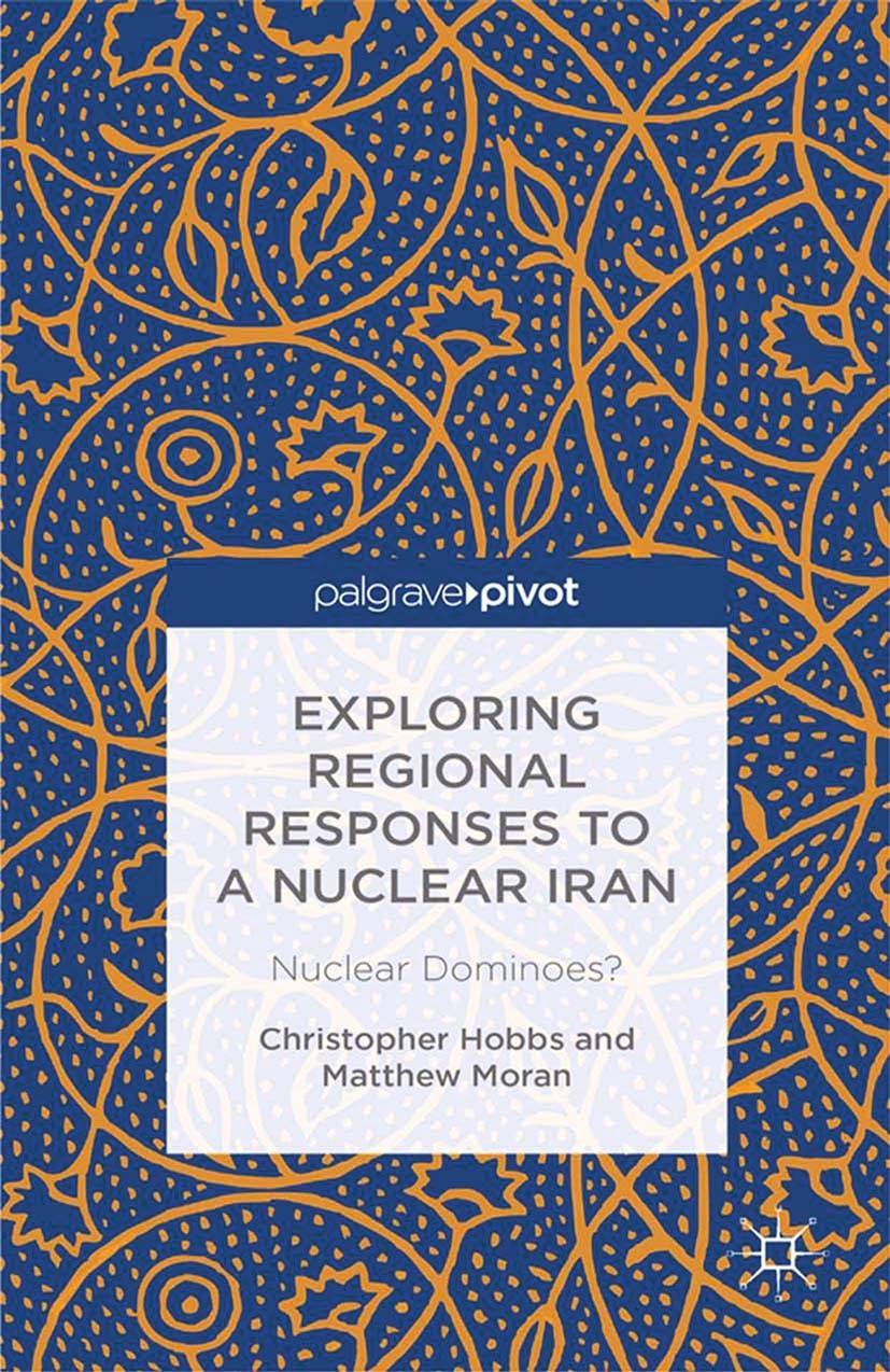 Titlebook: Exploring Regional Responses to a Nuclear Iran; Nuclear Dominoes? Christopher Hobbs,Matthew Moran Book 2014 Palgrave Macmillan, a division Titlebook: Exploring Regional Responses to a Nuclear Iran; Nuclear Dominoes? Christopher Hobbs,Matthew Moran Book 2014 Palgrave Macmillan, a division