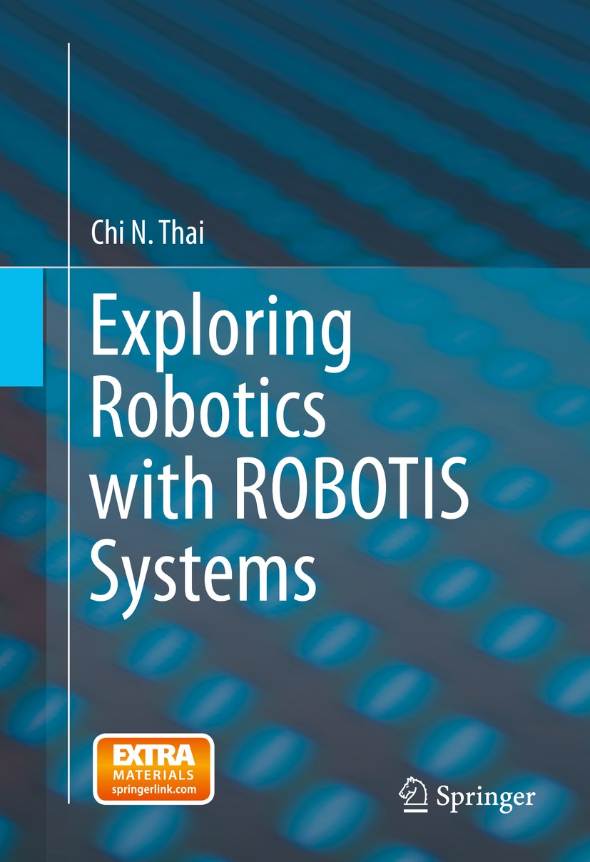 Titlebook: Exploring Robotics with ROBOTIS Systems; Chi N. Thai Textbook 20151st edition Springer International Publishing Switzerland 2015 Bioloid.C Titlebook: Exploring Robotics with ROBOTIS Systems; Chi N. Thai Textbook 20151st edition Springer International Publishing Switzerland 2015 Bioloid.C