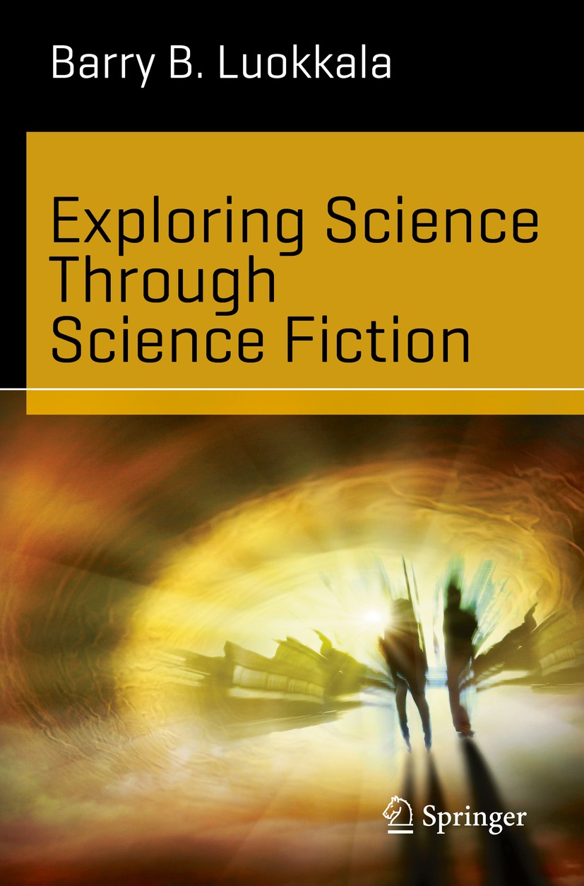 Titlebook: Exploring Science Through Science Fiction; Barry B. Luokkala Book 20141st edition Springer Science+Business Media New York 2014 faster tha Titlebook: Exploring Science Through Science Fiction; Barry B. Luokkala Book 20141st edition Springer Science+Business Media New York 2014 faster tha