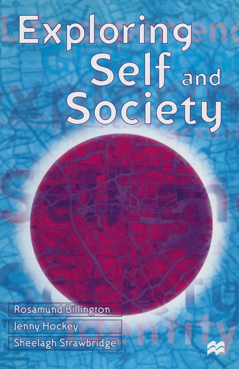 Titlebook: Exploring Self and Society; Rosamund Billington,Jenny Hockey,Sheelagh Strawbri Textbook 1998Latest edition Rosamund Billington, Jenny Hock Titlebook: Exploring Self and Society; Rosamund Billington,Jenny Hockey,Sheelagh Strawbri Textbook 1998Latest edition Rosamund Billington, Jenny Hock