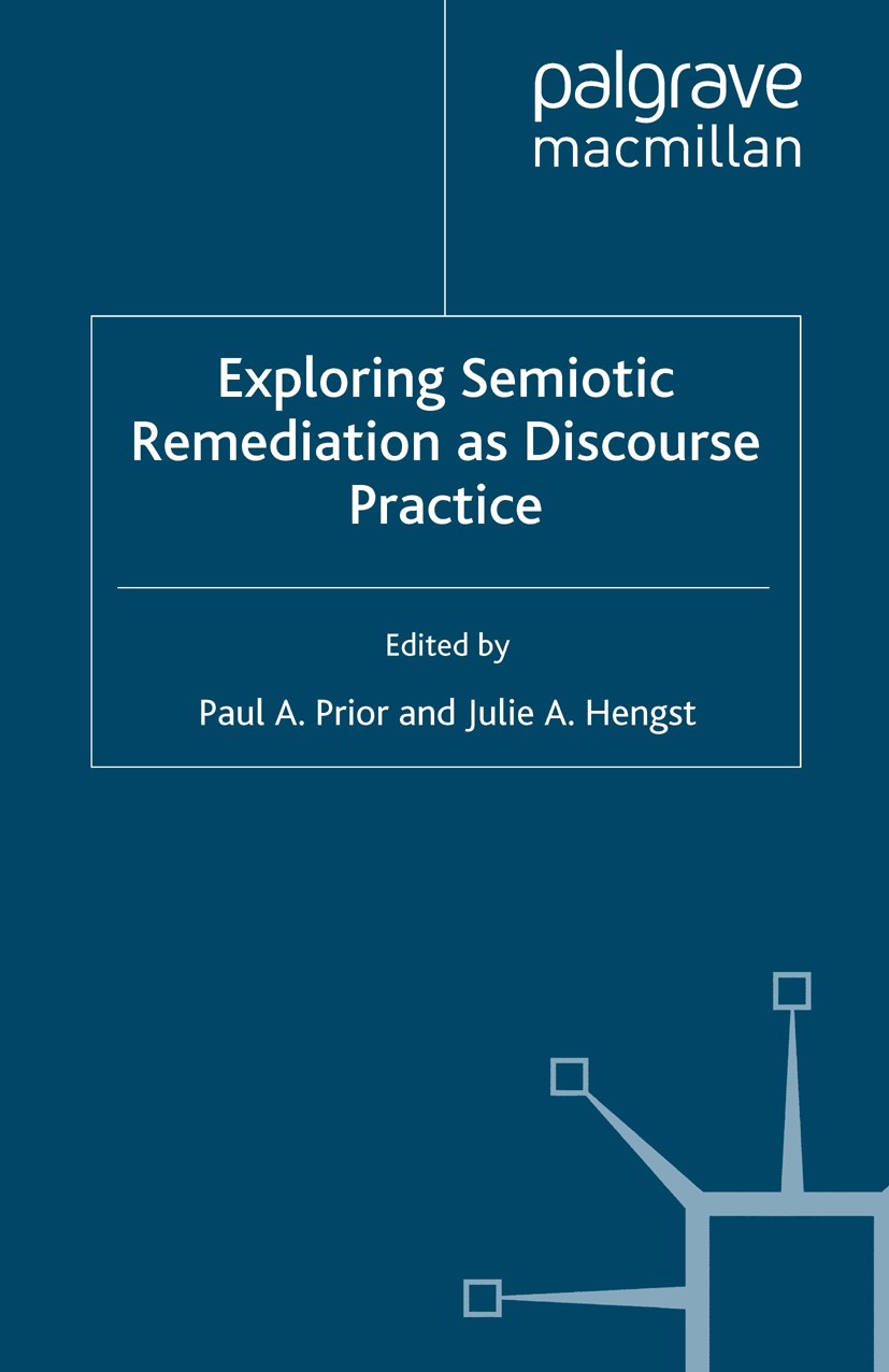 Titlebook: Exploring Semiotic Remediation as Discourse Practice; Paul A. Prior,Julie A. Hengst Book 2010 Palgrave Macmillan, a division of Macmillan Titlebook: Exploring Semiotic Remediation as Discourse Practice; Paul A. Prior,Julie A. Hengst Book 2010 Palgrave Macmillan, a division of Macmillan