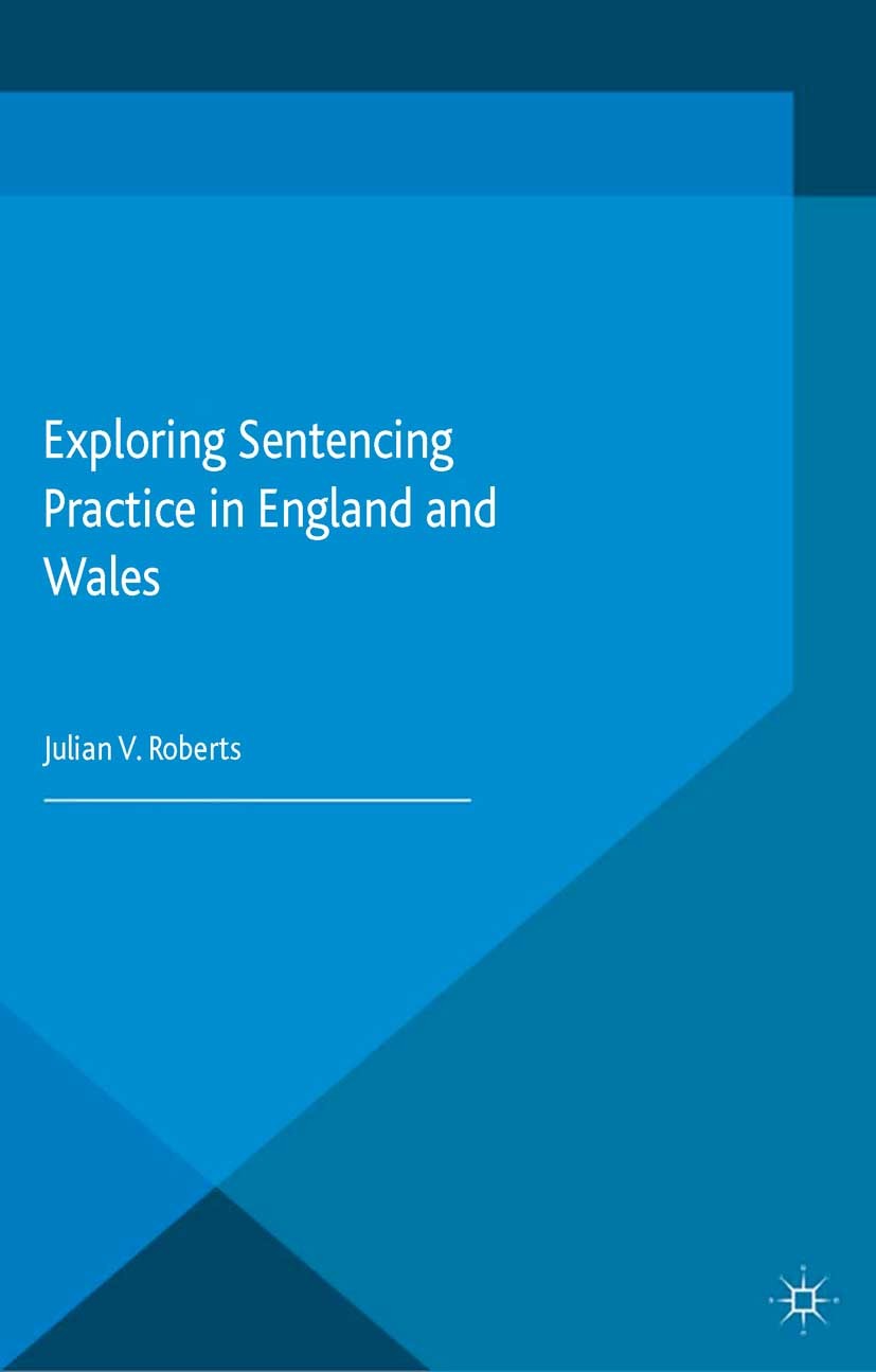 Titlebook: Exploring Sentencing Practice in England and Wales; Julian V. Roberts (Professor of Criminology) Book 2015 Palgrave Macmillan, a division Titlebook: Exploring Sentencing Practice in England and Wales; Julian V. Roberts (Professor of Criminology) Book 2015 Palgrave Macmillan, a division