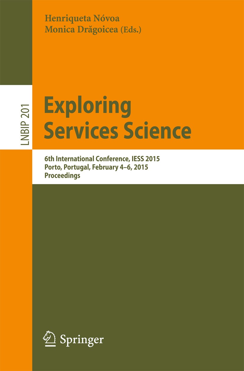 Titlebook: Exploring Services Science; 6th International Co Henriqueta Nóvoa,Monica Drăgoicea Conference proceedings 2015 Springer International Publi Titlebook: Exploring Services Science; 6th International Co Henriqueta Nóvoa,Monica Drăgoicea Conference proceedings 2015 Springer International Publi