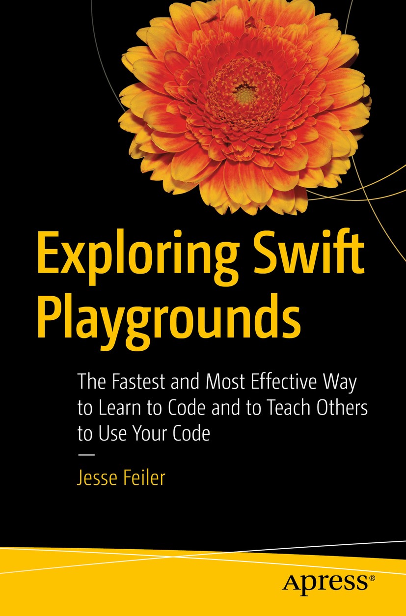 Titlebook: Exploring Swift Playgrounds; The Fastest and Most Jesse Feiler Book 2017 Jesse Feiler 2017 Swift.programming.language.iPhone.Apple.iOS.Mac. Titlebook: Exploring Swift Playgrounds; The Fastest and Most Jesse Feiler Book 2017 Jesse Feiler 2017 Swift.programming.language.iPhone.Apple.iOS.Mac.