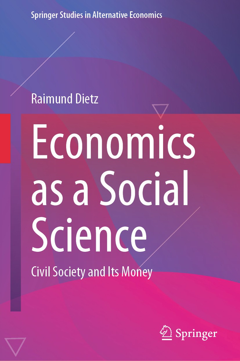 Titlebook: Economics as a Social Science; Civil Society and It Raimund Dietz Book 2024 The Editor(s) (if applicable) and The Author(s), under exclusiv Titlebook: Economics as a Social Science; Civil Society and It Raimund Dietz Book 2024 The Editor(s) (if applicable) and The Author(s), under exclusiv