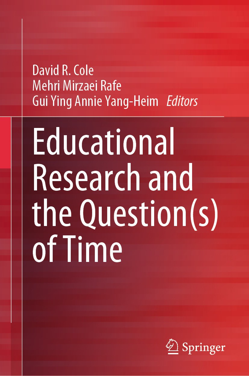 Titlebook: Educational Research and the Question(s) of Time; David R. Cole,Mehri Mirzaei Rafe,Gui Ying Annie Ya Book 2024 The Editor(s) (if applicabl Titlebook: Educational Research and the Question(s) of Time; David R. Cole,Mehri Mirzaei Rafe,Gui Ying Annie Ya Book 2024 The Editor(s) (if applicabl