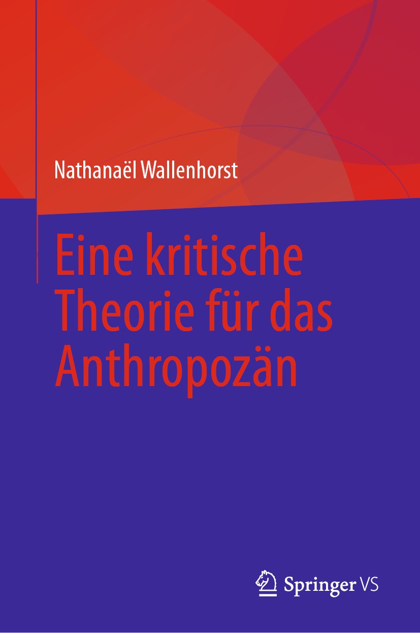 Titlebook: Eine kritische Theorie für das Anthropozän; Nathanaël Wallenhorst Book 2024 Der/die Herausgeber bzw. der/die Autor(en), exklusiv lizenzier Titlebook: Eine kritische Theorie für das Anthropozän; Nathanaël Wallenhorst Book 2024 Der/die Herausgeber bzw. der/die Autor(en), exklusiv lizenzier