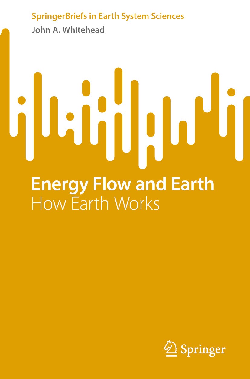 Titlebook: Energy Flow and Earth; How Earth Works John A. Whitehead Book 2024 The Editor(s) (if applicable) and The Author(s), under exclusive license Titlebook: Energy Flow and Earth; How Earth Works John A. Whitehead Book 2024 The Editor(s) (if applicable) and The Author(s), under exclusive license