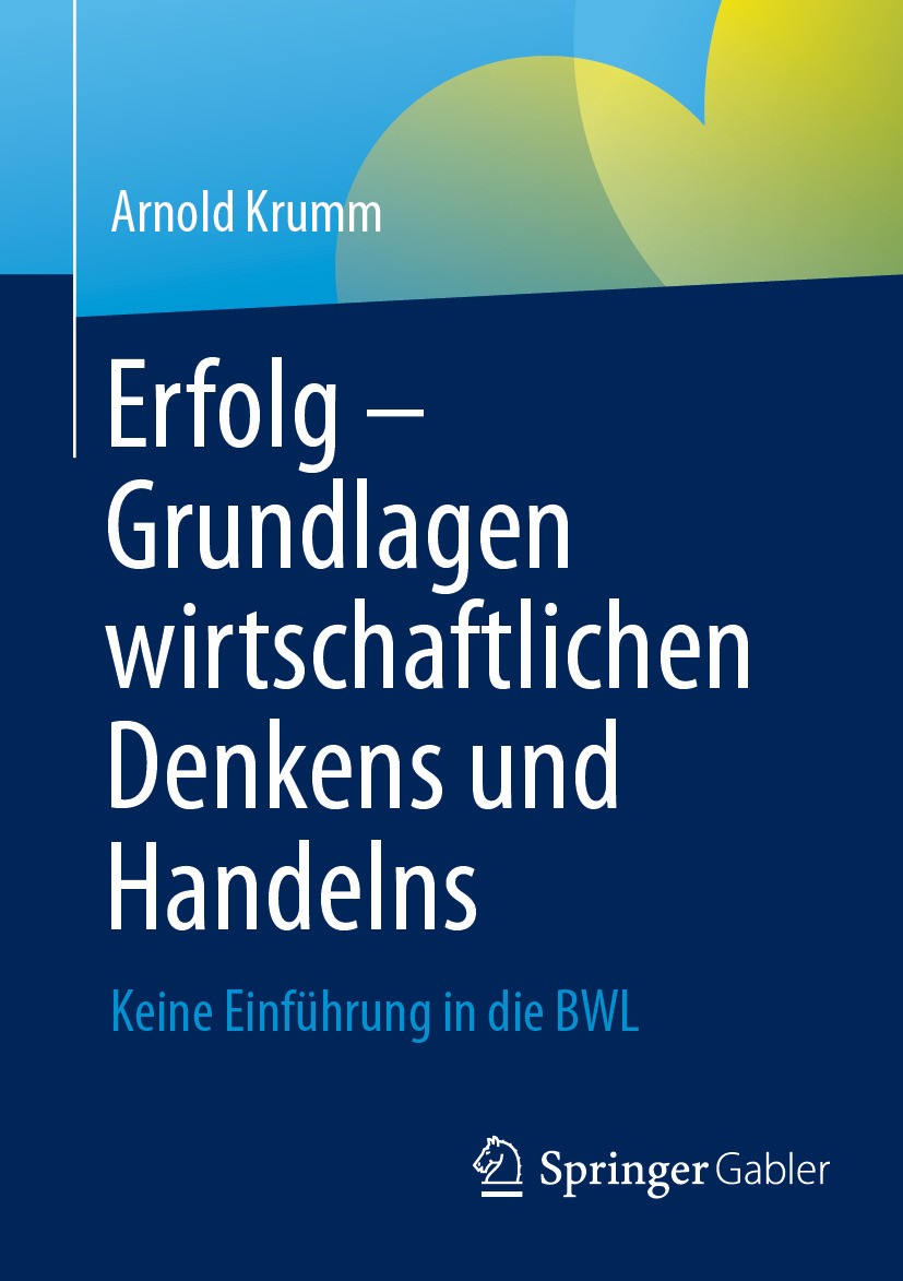 Titlebook: Erfolg – Grundlagen wirtschaftlichen Denkens und Handelns; Keine Einführung in Arnold Krumm Textbook 2024 Der/die Herausgeber bzw. der/die Titlebook: Erfolg – Grundlagen wirtschaftlichen Denkens und Handelns; Keine Einführung in Arnold Krumm Textbook 2024 Der/die Herausgeber bzw. der/die
