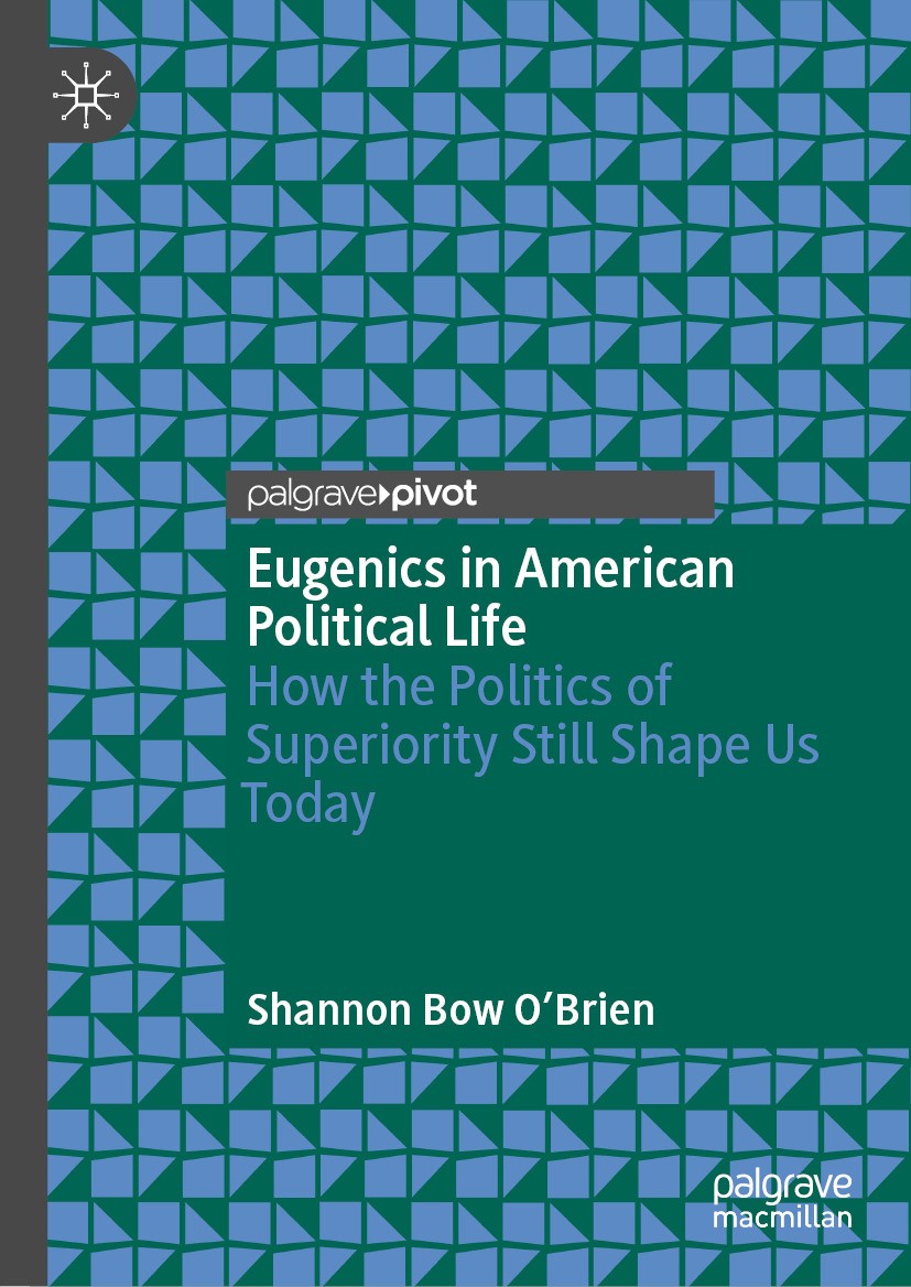 Titlebook: Eugenics in American Political Life; How the Politics of Shannon Bow O‘Brien Book 2024 The Editor(s) (if applicable) and The Author(s), un Titlebook: Eugenics in American Political Life; How the Politics of Shannon Bow O‘Brien Book 2024 The Editor(s) (if applicable) and The Author(s), un