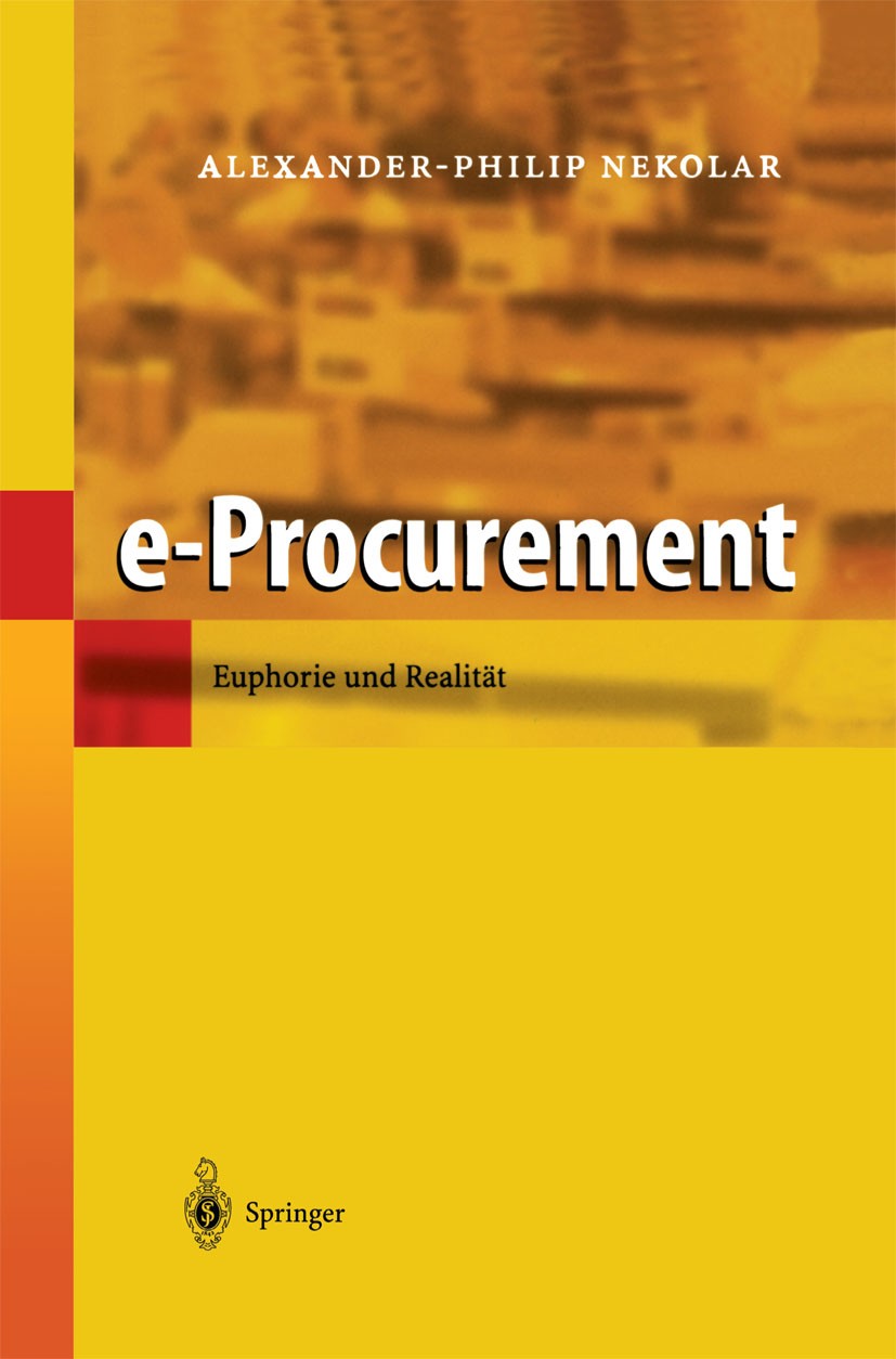 Titlebook: e-Procurement; Euphorie und Realitä Alexander-Philip Nekolar Book 2003 Springer-Verlag Berlin Heidelberg 2003 Change.Change Management.Cont Titlebook: e-Procurement; Euphorie und Realitä Alexander-Philip Nekolar Book 2003 Springer-Verlag Berlin Heidelberg 2003 Change.Change Management.Cont