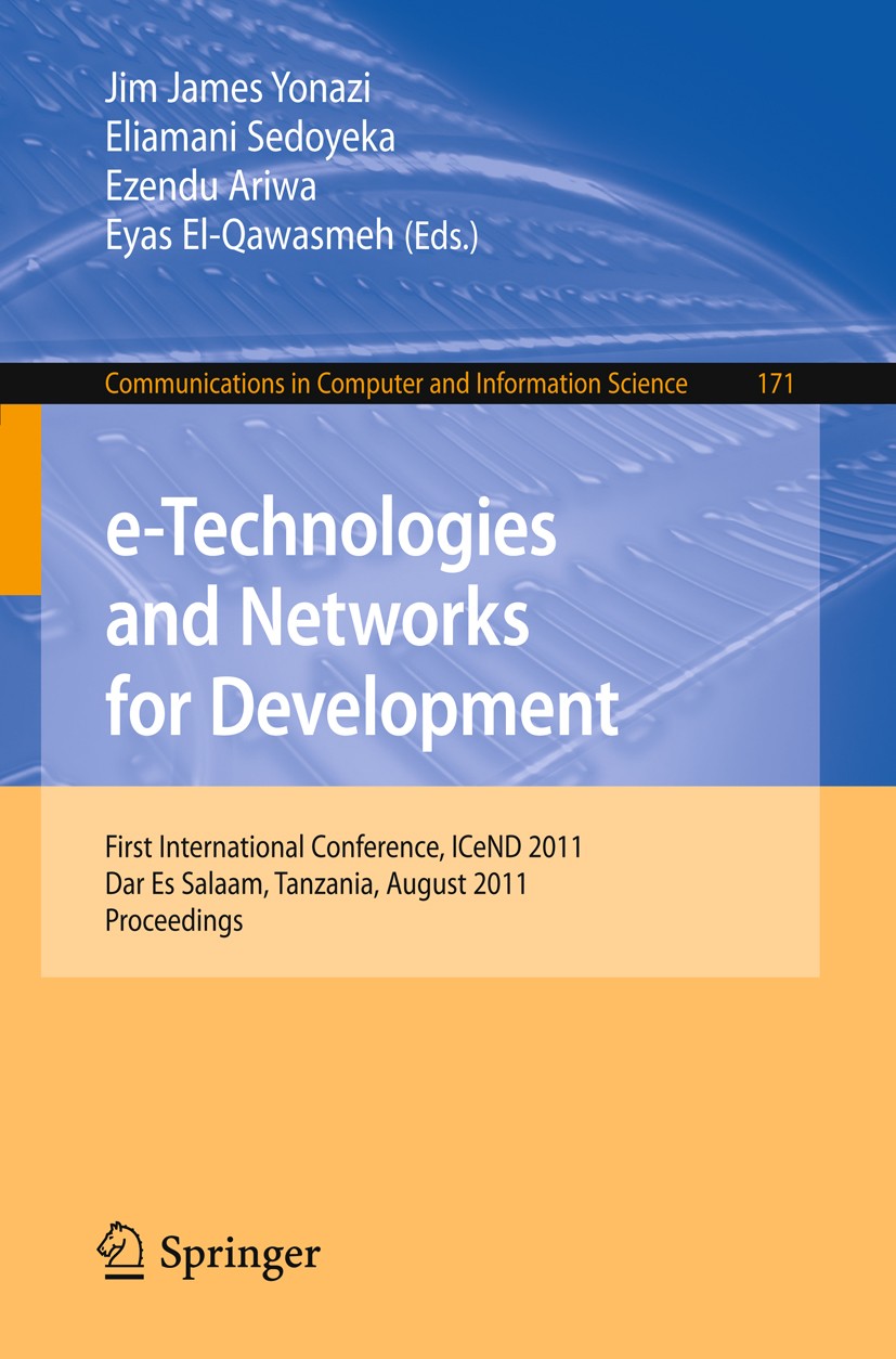 Titlebook: e-Technologies and Networks for Development; First International Jim James Yonazi,Eliamani Sedoyeka,Eyas El-Qawasme Conference proceedings Titlebook: e-Technologies and Networks for Development; First International Jim James Yonazi,Eliamani Sedoyeka,Eyas El-Qawasme Conference proceedings