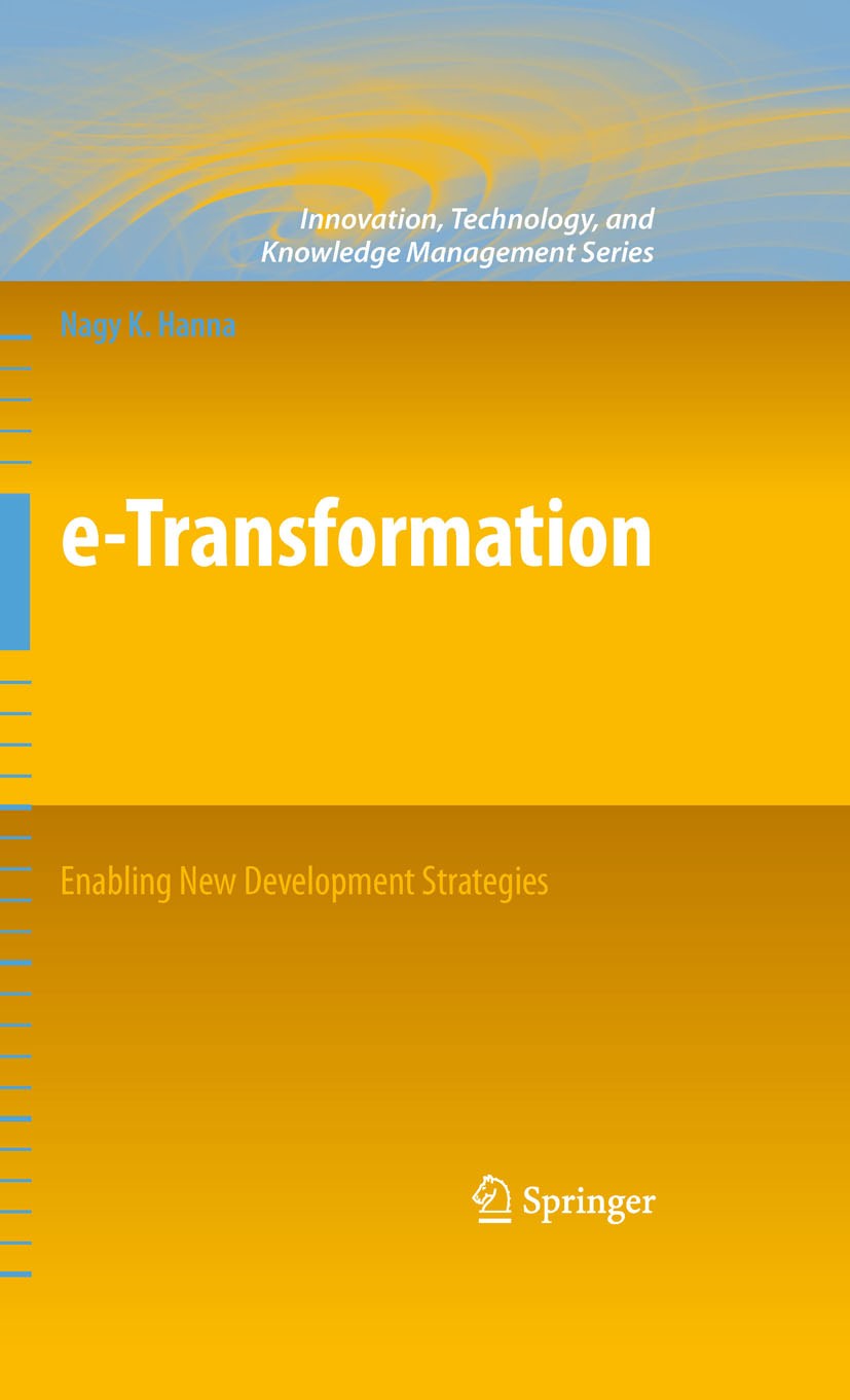 Titlebook: e-Transformation: Enabling New Development Strategies; Nagy K. Hanna Book 2010 Springer-Verlag New York 2010 Developing Countries.Economic Titlebook: e-Transformation: Enabling New Development Strategies; Nagy K. Hanna Book 2010 Springer-Verlag New York 2010 Developing Countries.Economic