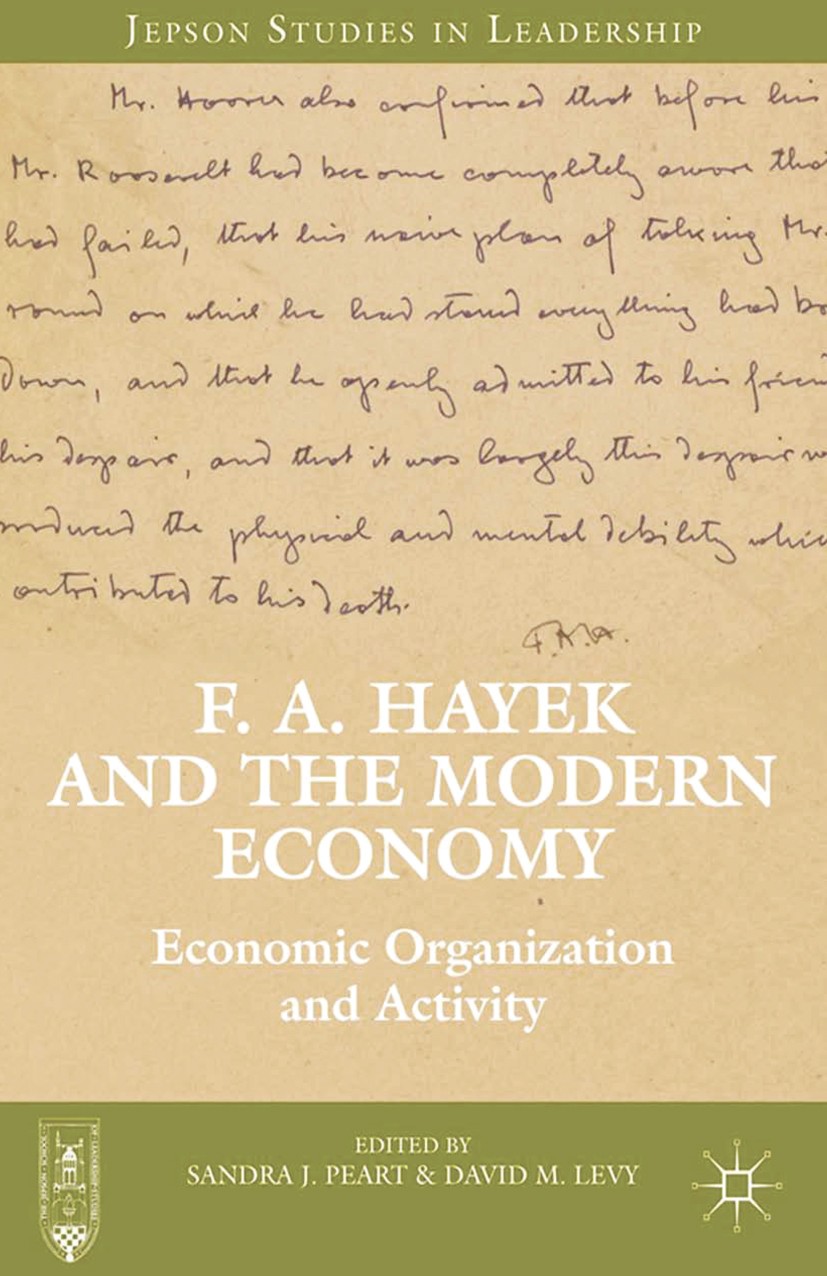 Titlebook: F. A. Hayek and the Modern Economy; Economic Organizatio Sandra J. Peart,David M. Levy Book 2013 Sandra J. Peart and David M. Levy 2013 eco Titlebook: F. A. Hayek and the Modern Economy; Economic Organizatio Sandra J. Peart,David M. Levy Book 2013 Sandra J. Peart and David M. Levy 2013 eco