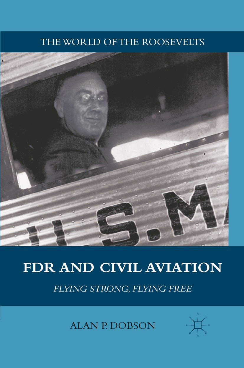 Titlebook: FDR and Civil Aviation; Flying Strong, Flyin Alan P. Dobson Book 2011 Alan P. Dobson 2011 America.drawing.Franklin D. Roosevelt.history.kno Titlebook: FDR and Civil Aviation; Flying Strong, Flyin Alan P. Dobson Book 2011 Alan P. Dobson 2011 America.drawing.Franklin D. Roosevelt.history.kno