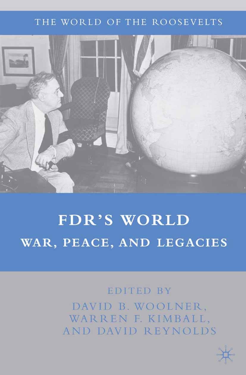 Titlebook: FDR‘s World; War, Peace, and Lega David B. Woolner,Warren F. Kimball,David Reynolds Book 2008 Palgrave Macmillan, a division of Nature Amer Titlebook: FDR‘s World; War, Peace, and Lega David B. Woolner,Warren F. Kimball,David Reynolds Book 2008 Palgrave Macmillan, a division of Nature Amer