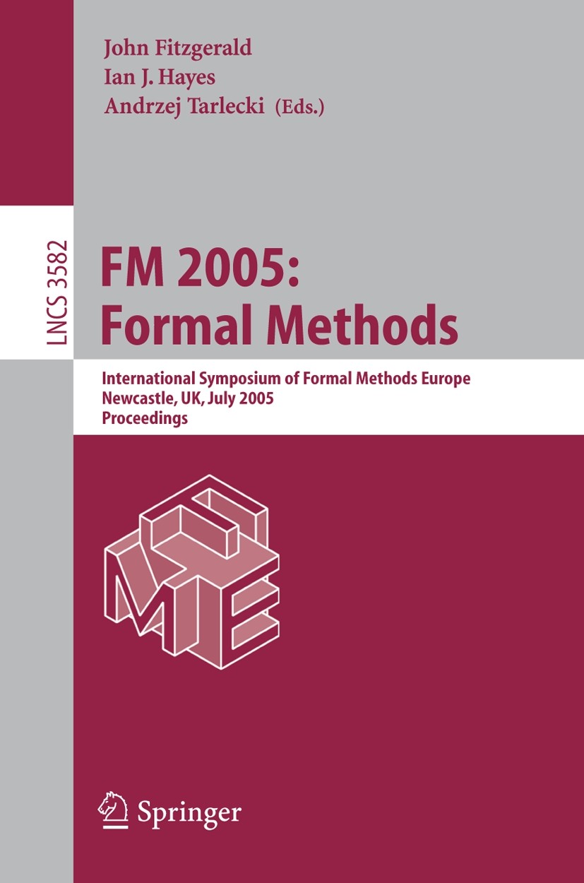 Titlebook: FM 2005: Formal Methods; International Sympos John Fitzgerald,Ian J. Hayes,Andrzej Tarlecki Conference proceedings 2005 Springer-Verlag Ber Titlebook: FM 2005: Formal Methods; International Sympos John Fitzgerald,Ian J. Hayes,Andrzej Tarlecki Conference proceedings 2005 Springer-Verlag Ber