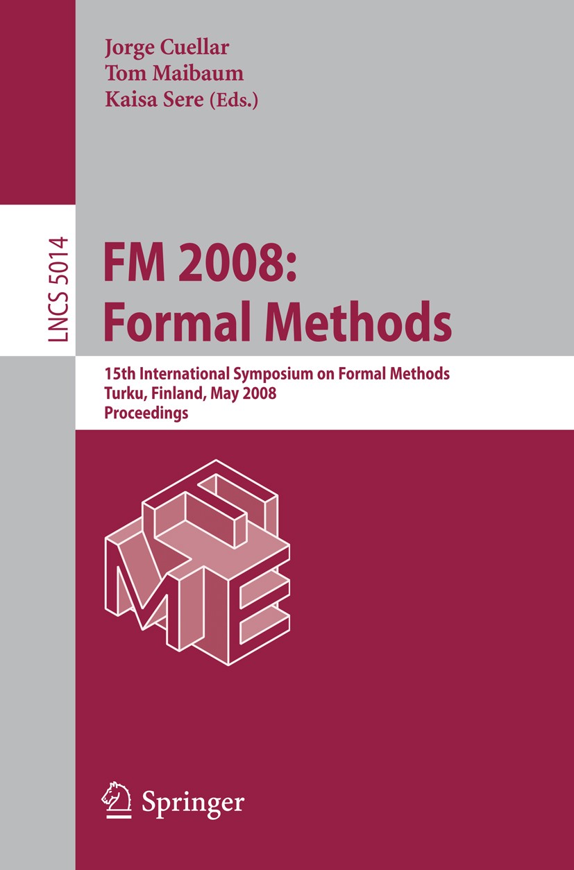 Titlebook: FM 2008: Formal Methods; 15th International S Jorge Cuellar,Tom Maibaum,Kaisa Sere Conference proceedings 2008 Springer-Verlag Berlin Heide Titlebook: FM 2008: Formal Methods; 15th International S Jorge Cuellar,Tom Maibaum,Kaisa Sere Conference proceedings 2008 Springer-Verlag Berlin Heide