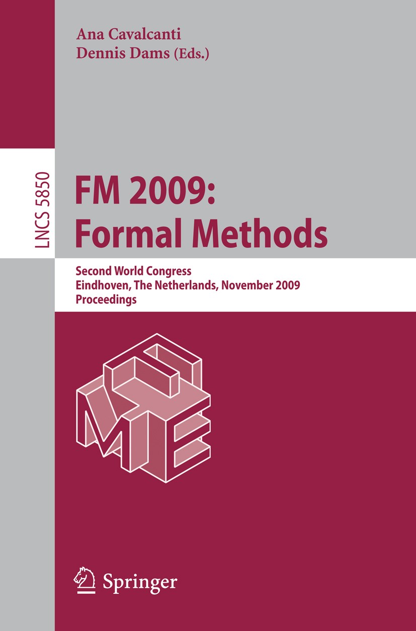 Titlebook: FM 2009: Formal Methods; Second World Congres Ana Cavalcanti,Dennis R. Dams Conference proceedings 2009 Springer-Verlag Berlin Heidelberg 2 Titlebook: FM 2009: Formal Methods; Second World Congres Ana Cavalcanti,Dennis R. Dams Conference proceedings 2009 Springer-Verlag Berlin Heidelberg 2