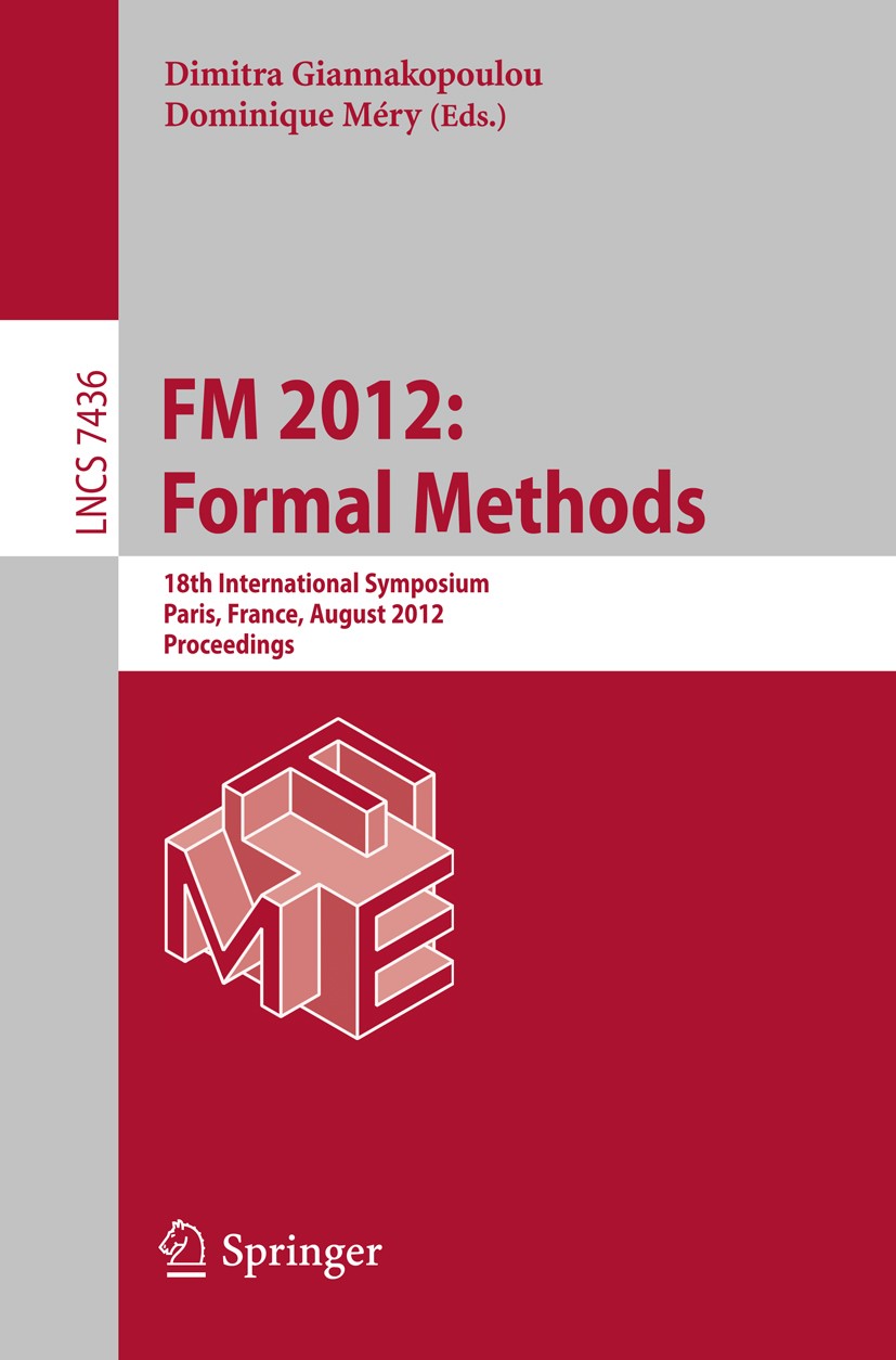 Titlebook: FM 2012: Formal Methods; 18th International S Dimitra Giannakopoulou,Dominique Méry Conference proceedings 2012 Springer-Verlag Berlin Heid Titlebook: FM 2012: Formal Methods; 18th International S Dimitra Giannakopoulou,Dominique Méry Conference proceedings 2012 Springer-Verlag Berlin Heid
