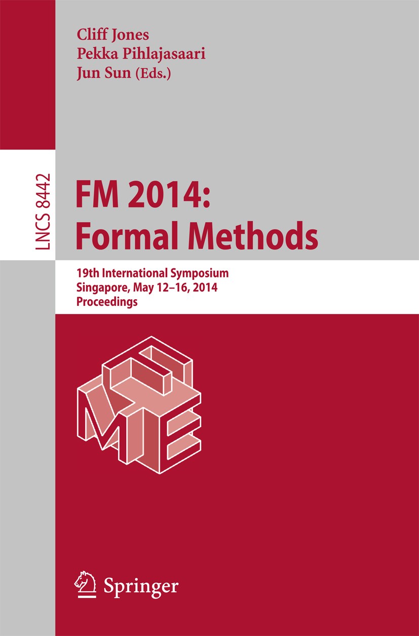Titlebook: FM 2014: Formal Methods; 19th International S Cliff Jones,Pekka Pihlajasaari,Jun Sun Conference proceedings 2014 Springer International Pub Titlebook: FM 2014: Formal Methods; 19th International S Cliff Jones,Pekka Pihlajasaari,Jun Sun Conference proceedings 2014 Springer International Pub