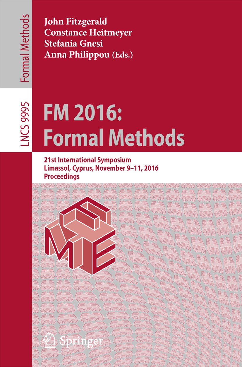 Titlebook: FM 2016: Formal Methods; 21st International S John Fitzgerald,Constance Heitmeyer,Anna Philippou Conference proceedings 2016 Springer Inter Titlebook: FM 2016: Formal Methods; 21st International S John Fitzgerald,Constance Heitmeyer,Anna Philippou Conference proceedings 2016 Springer Inter