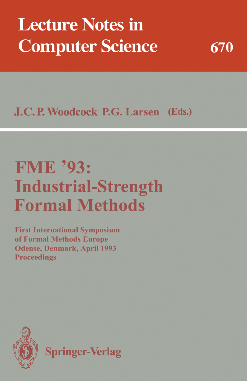Titlebook: FME ‘93: Industrial-Strength Formal Methods; First International James C. P. Woodcock,Peter G. Larsen Conference proceedings 1993 Springer Titlebook: FME ‘93: Industrial-Strength Formal Methods; First International James C. P. Woodcock,Peter G. Larsen Conference proceedings 1993 Springer