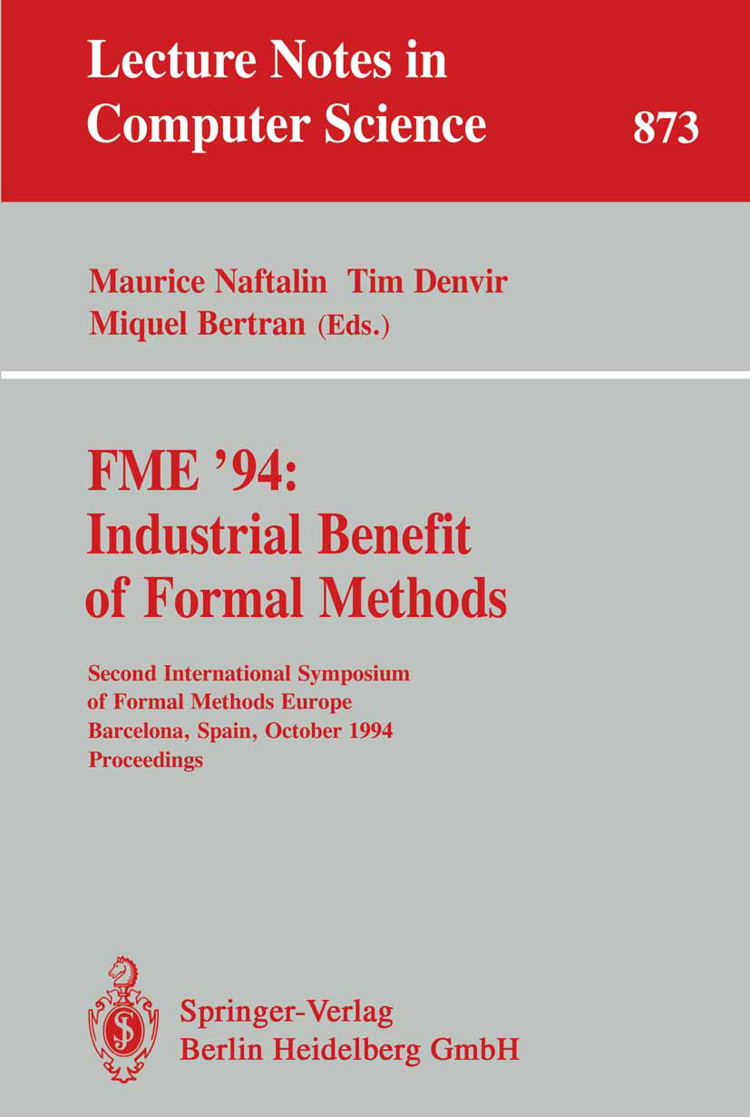 Titlebook: FME ‘94: Industrial Benefit of Formal Methods; Second International Maurice Naftalin,Tim Denvir,Miquel Bertran Conference proceedings 1994 Titlebook: FME ‘94: Industrial Benefit of Formal Methods; Second International Maurice Naftalin,Tim Denvir,Miquel Bertran Conference proceedings 1994