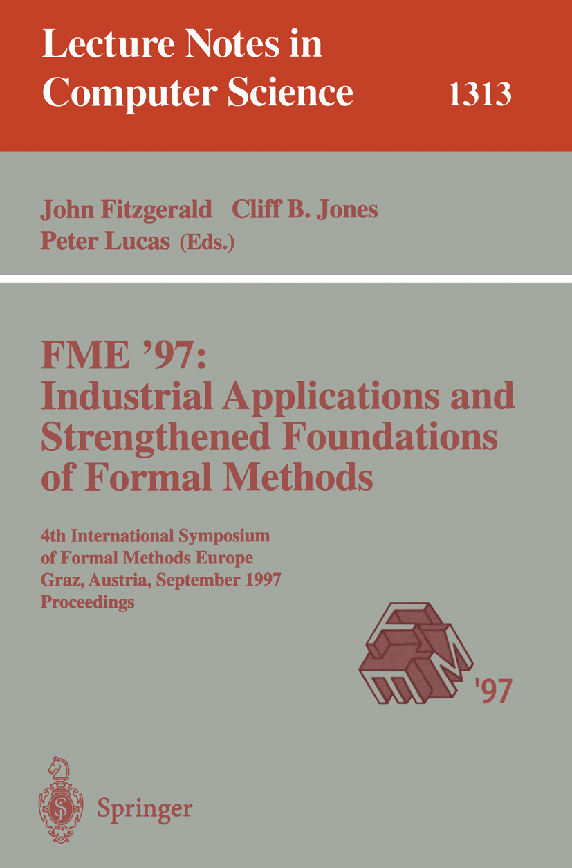 Titlebook: FME ‘97 Industrial Applications and Strengthened Foundations of Formal Methods; 4th International Sy John Fitzgerald,Cliff B. Jones,Peter L Titlebook: FME ‘97 Industrial Applications and Strengthened Foundations of Formal Methods; 4th International Sy John Fitzgerald,Cliff B. Jones,Peter L