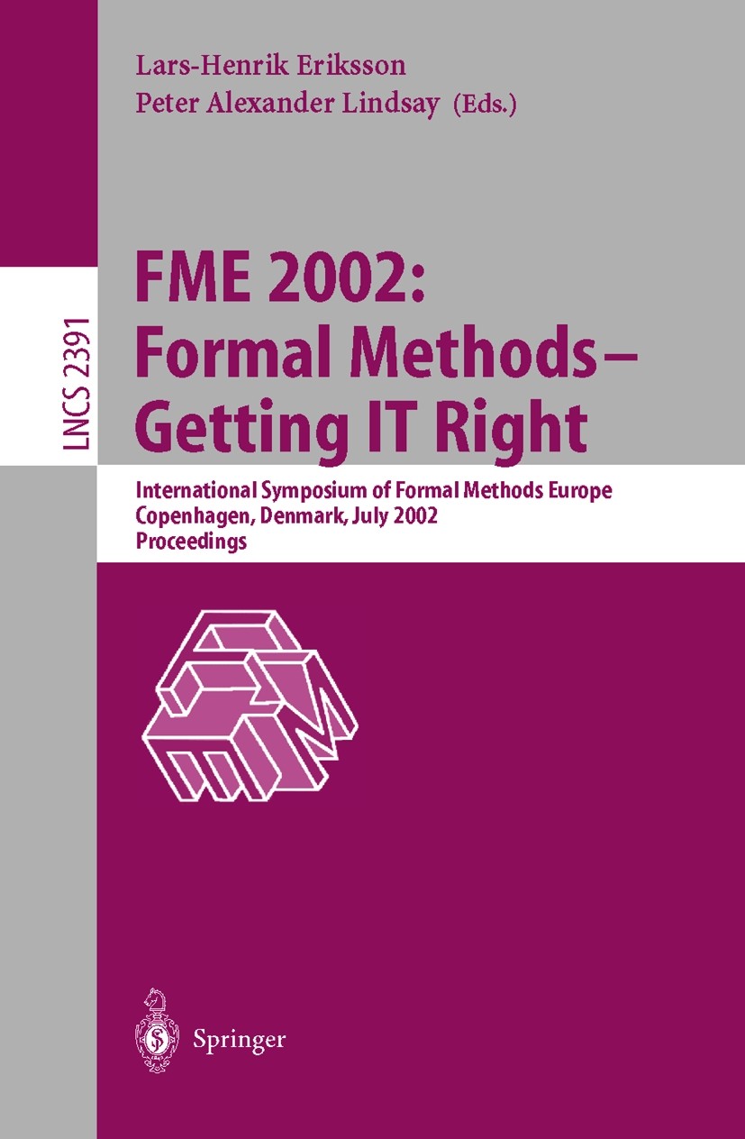 Titlebook: FME 2002: Formal Methods - Getting IT Right; International Sympos Lars-Henrik Eriksson,Peter Alexander Lindsay Conference proceedings 2002 Titlebook: FME 2002: Formal Methods - Getting IT Right; International Sympos Lars-Henrik Eriksson,Peter Alexander Lindsay Conference proceedings 2002