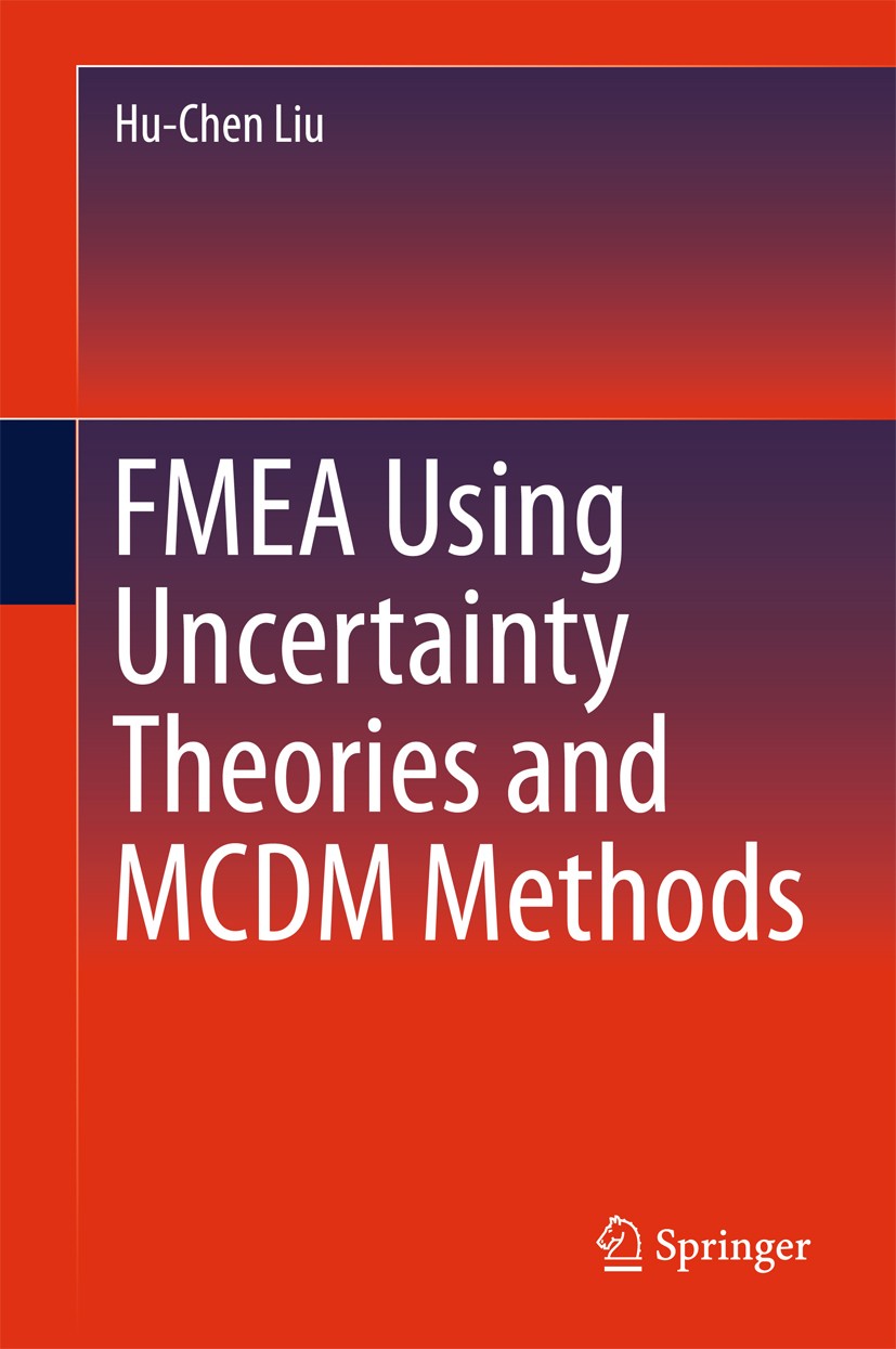 Titlebook: FMEA Using Uncertainty Theories and MCDM Methods; Hu-Chen Liu Book 2016 Springer Science+Business Media Singapore 2016 FMEA.FMECA.Failure Titlebook: FMEA Using Uncertainty Theories and MCDM Methods; Hu-Chen Liu Book 2016 Springer Science+Business Media Singapore 2016 FMEA.FMECA.Failure