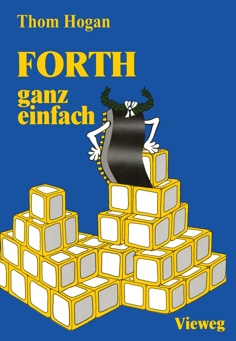 Titlebook: FORTH — ganz einfach; Thom Hogan Book 1985 Friedr. Vieweg & Sohn Verlagsgesellschaft mbH, Braunschweig 1985 Compiler.Forth.Kontrollstruktu Titlebook: FORTH — ganz einfach; Thom Hogan Book 1985 Friedr. Vieweg & Sohn Verlagsgesellschaft mbH, Braunschweig 1985 Compiler.Forth.Kontrollstruktu