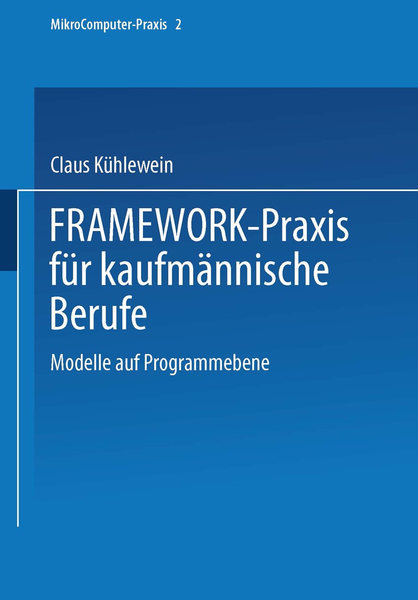 Titlebook: FRAMEWORK-Praxis für kaufmännische Berufe; Modelle auf Programm Claus Kühlewein,Karl Nüßle Textbook 1990 Springer Fachmedien Wiesbaden 1990 Titlebook: FRAMEWORK-Praxis für kaufmännische Berufe; Modelle auf Programm Claus Kühlewein,Karl Nüßle Textbook 1990 Springer Fachmedien Wiesbaden 1990