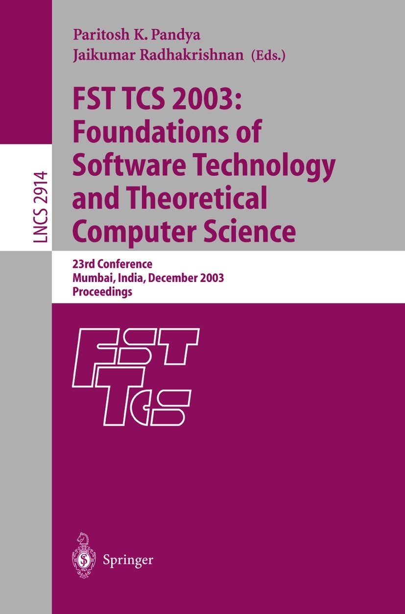 Titlebook: FST TCS 2003: Foundations of Software Technology and Theoretical Computer Science; 23rd Conference, Mum Paritosh K. Pandya,Jaikumar Radhakr Titlebook: FST TCS 2003: Foundations of Software Technology and Theoretical Computer Science; 23rd Conference, Mum Paritosh K. Pandya,Jaikumar Radhakr
