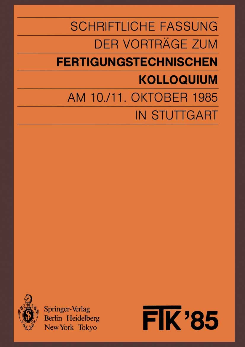 Titlebook: FTK ’85, Fertigungstechnisches Kolloquium; Schriftliche Fassung H. J. Warnecke,K. Lange,G. Pritschow Conference proceedings 1985 Springer-V Titlebook: FTK ’85, Fertigungstechnisches Kolloquium; Schriftliche Fassung H. J. Warnecke,K. Lange,G. Pritschow Conference proceedings 1985 Springer-V
