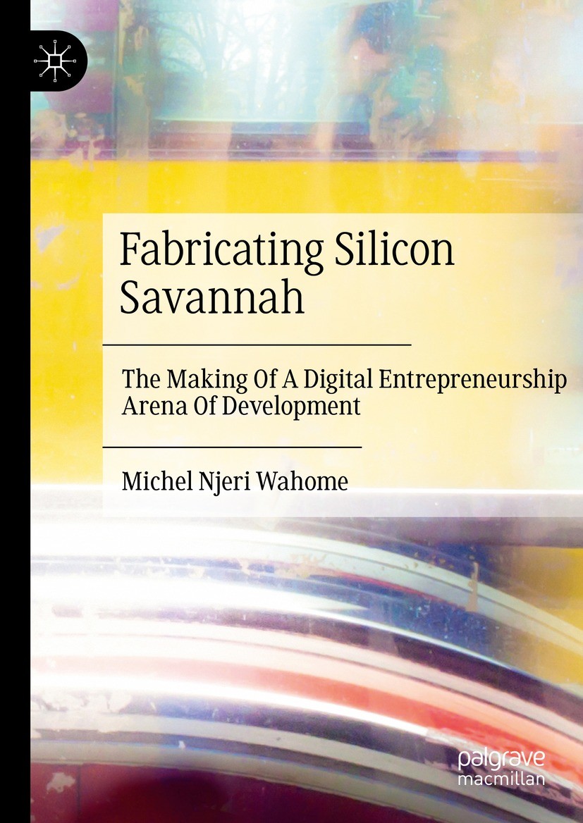 Titlebook: Fabricating Silicon Savannah; The Making Of A Digi Michel Njeri Wahome Book 2023 The Editor(s) (if applicable) and The Author(s), under exc Titlebook: Fabricating Silicon Savannah; The Making Of A Digi Michel Njeri Wahome Book 2023 The Editor(s) (if applicable) and The Author(s), under exc