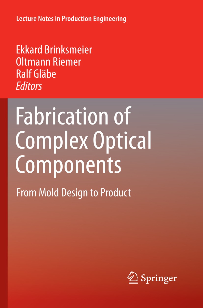 Titlebook: Fabrication of Complex Optical Components; From Mold Design to Ekkard Brinksmeier,Oltmann Riemer,Ralf M. Gläbe Conference proceedings 2013 Titlebook: Fabrication of Complex Optical Components; From Mold Design to Ekkard Brinksmeier,Oltmann Riemer,Ralf M. Gläbe Conference proceedings 2013