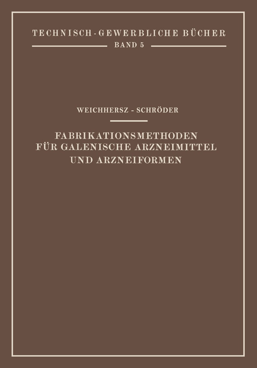 Titlebook: Fabrikationsmethoden für Galenische Arzneimittel und Arzneiformen; Josef Weichherz,Julius Schröder Book 1930 Springer-Verlag Berlin Heidel Titlebook: Fabrikationsmethoden für Galenische Arzneimittel und Arzneiformen; Josef Weichherz,Julius Schröder Book 1930 Springer-Verlag Berlin Heidel
