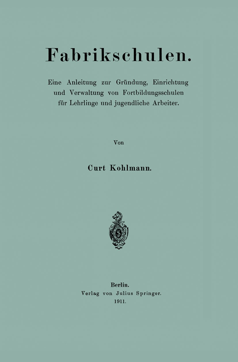Titlebook: Fabrikschulen; Eine Anleitung zur G Curt Kohlmann Book 1911 Verlag von Julius Springer 1911 Jugendliche.Lehrer.Lehrpläne.Schulpflicht.Unter Titlebook: Fabrikschulen; Eine Anleitung zur G Curt Kohlmann Book 1911 Verlag von Julius Springer 1911 Jugendliche.Lehrer.Lehrpläne.Schulpflicht.Unter