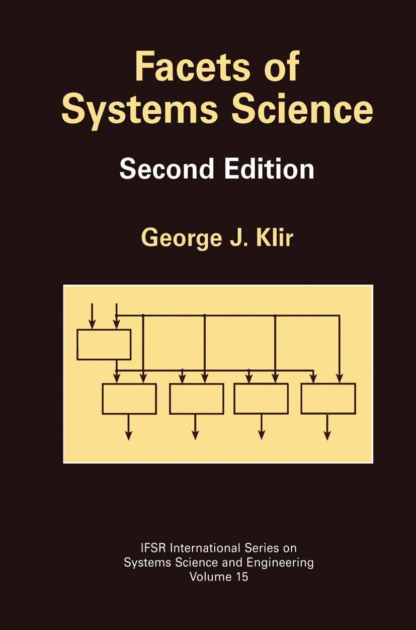 Titlebook: Facets of Systems Science; George J. Klir Book 2001Latest edition Springer Science+Business Media New York 2001 Kybernetik.complexity.syst Titlebook: Facets of Systems Science; George J. Klir Book 2001Latest edition Springer Science+Business Media New York 2001 Kybernetik.complexity.syst