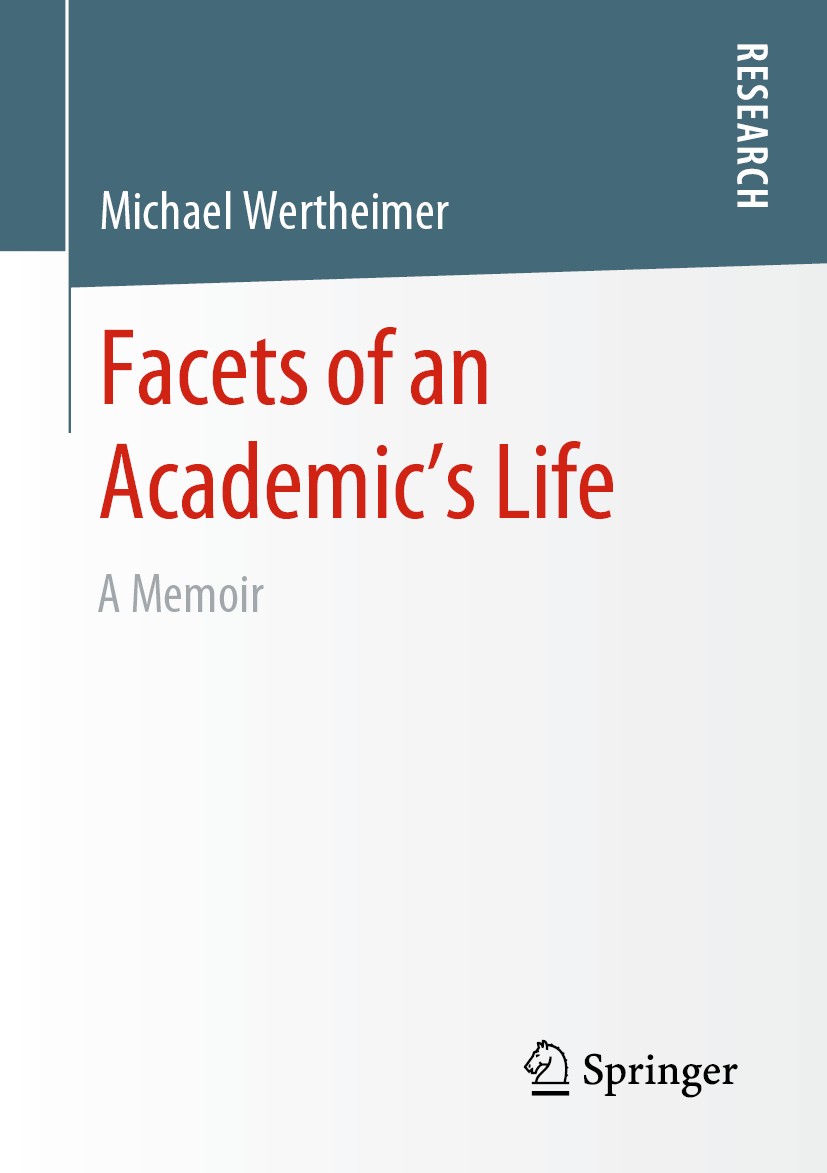 Titlebook: Facets of an Academic’s Life; A Memoir Michael Wertheimer Book 2020 Springer Fachmedien Wiesbaden GmbH, part of Springer Nature 2020 Histor Titlebook: Facets of an Academic’s Life; A Memoir Michael Wertheimer Book 2020 Springer Fachmedien Wiesbaden GmbH, part of Springer Nature 2020 Histor