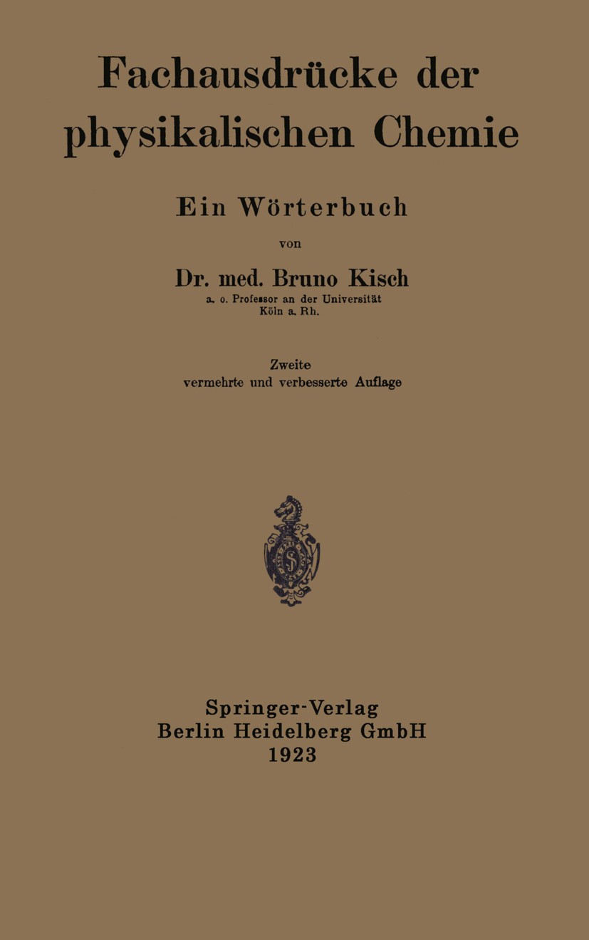 Titlebook: Fachausdrücke der physikalischen Chemie; Ein Wörterbuch Bruno Kisch Book 1923Latest edition Springer-Verlag Berlin Heidelberg 1923 Chemie.F Titlebook: Fachausdrücke der physikalischen Chemie; Ein Wörterbuch Bruno Kisch Book 1923Latest edition Springer-Verlag Berlin Heidelberg 1923 Chemie.F