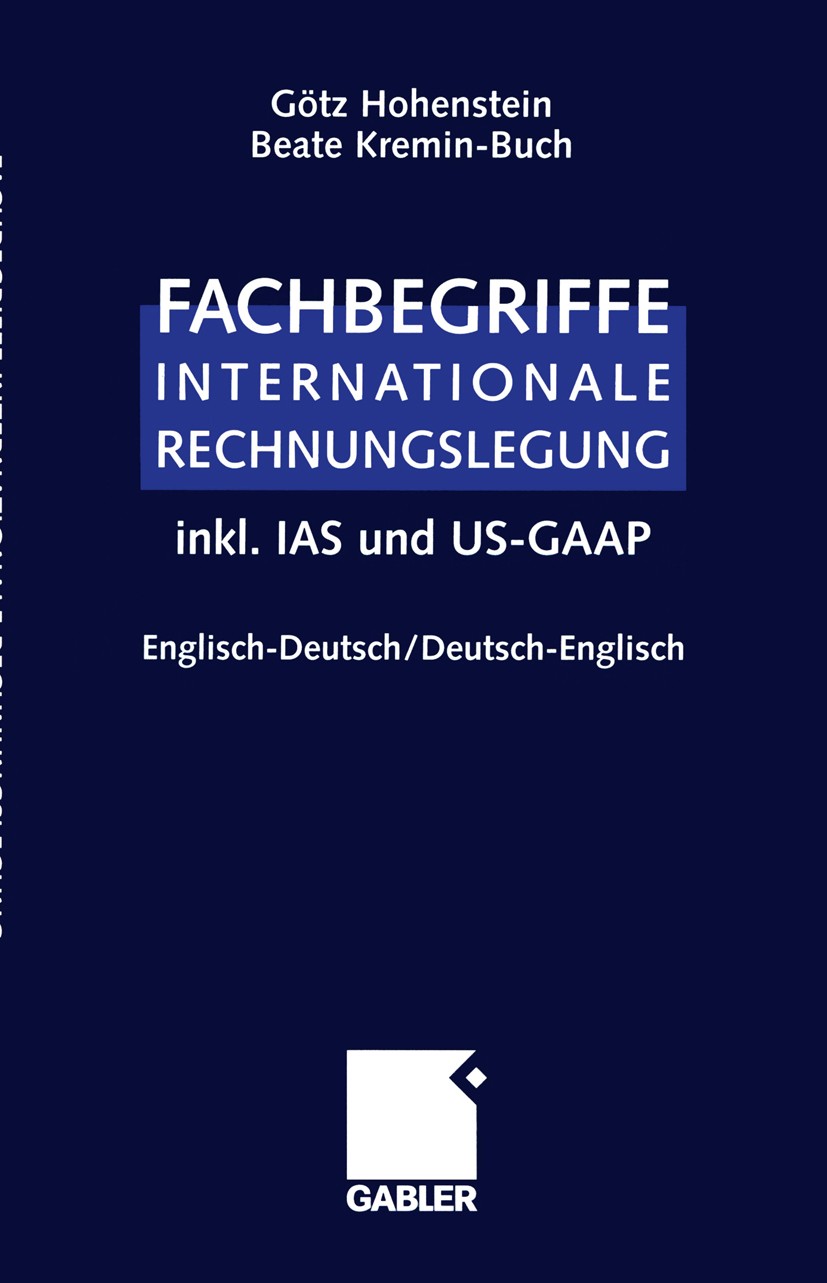 Titlebook: Fachbegriffe Internationale Rechnungslegung/Glossary of international accounting terms; inkl. IAS und US-GAA Götz Hohenstein,Beate Kremin-B Titlebook: Fachbegriffe Internationale Rechnungslegung/Glossary of international accounting terms; inkl. IAS und US-GAA Götz Hohenstein,Beate Kremin-B