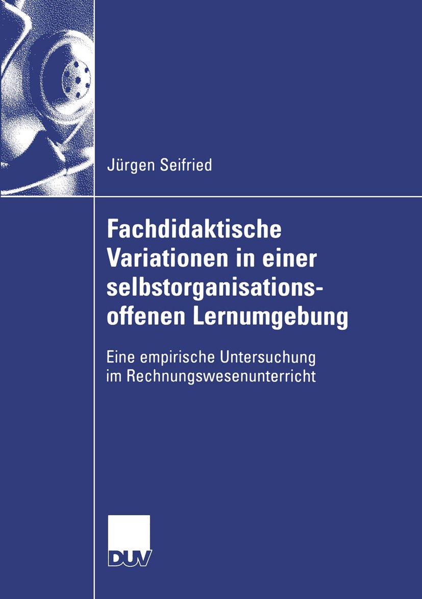 Titlebook: Fachdidaktische Variationen in einer selbstorganisationsoffenen Lernumgebung; Eine empirische Unte Jürgen Seifried Book 2004 Deutscher Univ Titlebook: Fachdidaktische Variationen in einer selbstorganisationsoffenen Lernumgebung; Eine empirische Unte Jürgen Seifried Book 2004 Deutscher Univ