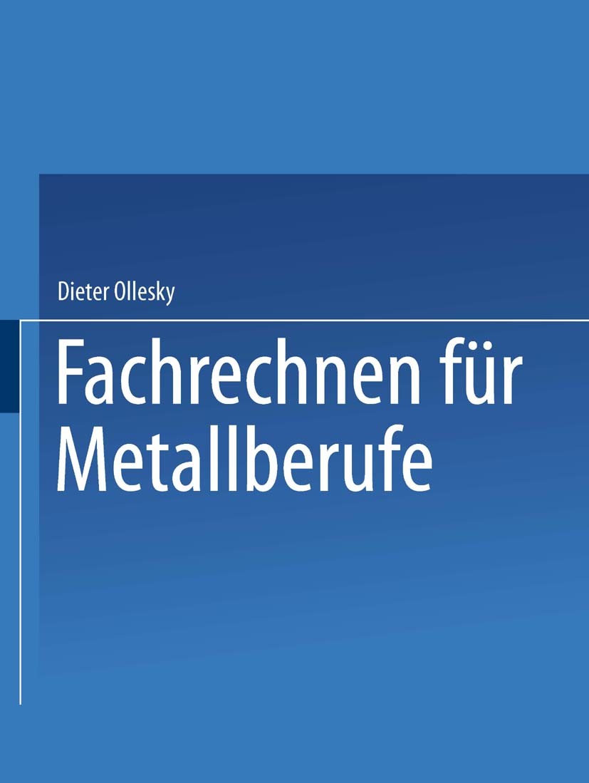 Titlebook: Fachrechnen für Metallberufe; Dieter Ollesky Textbook 1998 Springer Fachmedien Wiesbaden 1998 Arbeit.Einheit.Einheiten.Elektrotechnik.Fert Titlebook: Fachrechnen für Metallberufe; Dieter Ollesky Textbook 1998 Springer Fachmedien Wiesbaden 1998 Arbeit.Einheit.Einheiten.Elektrotechnik.Fert
