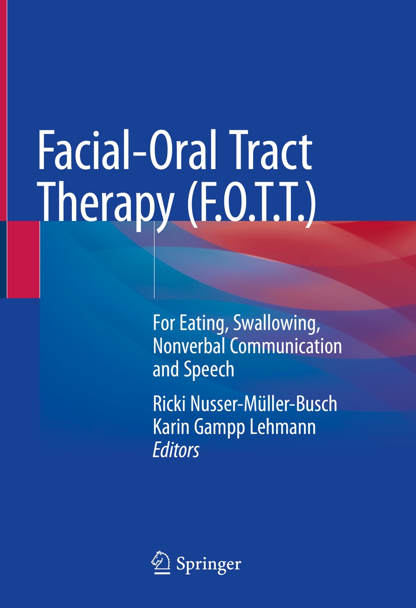 Titlebook: Facial-Oral Tract Therapy (F.O.T.T.); For Eating, Swallowi Ricki Nusser-Müller-Busch,Karin Gampp Lehmann Book 2021 Springer Nature Switzerl Titlebook: Facial-Oral Tract Therapy (F.O.T.T.); For Eating, Swallowi Ricki Nusser-Müller-Busch,Karin Gampp Lehmann Book 2021 Springer Nature Switzerl