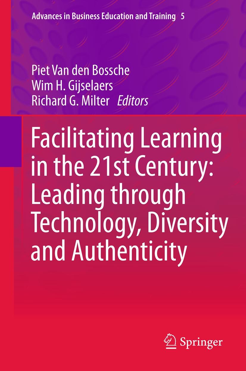 Titlebook: Facilitating Learning in the 21st Century: Leading through Technology, Diversity and Authenticity; Piet Van den Bossche,Wim H. Gijselaers, Titlebook: Facilitating Learning in the 21st Century: Leading through Technology, Diversity and Authenticity; Piet Van den Bossche,Wim H. Gijselaers,