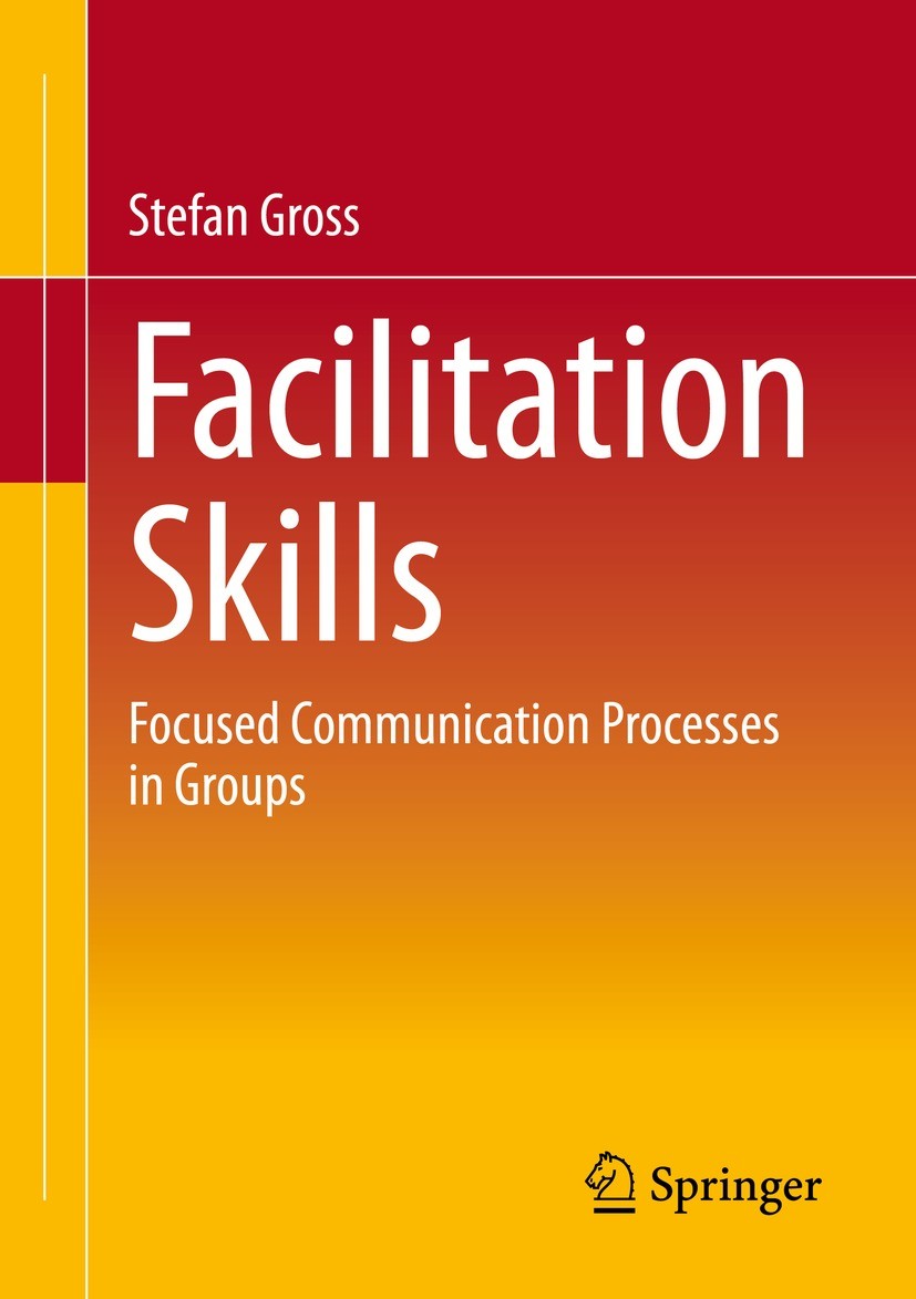 Titlebook: Facilitation Skills; Focused Communicatio Stefan Gross Book 20231st edition The Editor(s) (if applicable) and The Author(s), under exclusiv Titlebook: Facilitation Skills; Focused Communicatio Stefan Gross Book 20231st edition The Editor(s) (if applicable) and The Author(s), under exclusiv